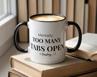 Mentally Too Many Tabs Open Mug – Relatable Burnout Coffee Cup
