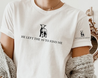 He Left the 99 to Find Me But Now I'm Found Shirt, Lost Sheep Shirt, Christian Bible Verse Shirt, Religious Tshirt, Cute Faith Based Shirt