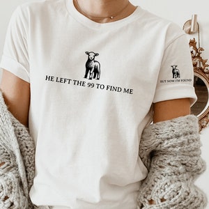 He Left the 99 to Find Me But Now I'm Found Shirt, Lost Sheep Shirt, Christian Bible Verse Shirt, Religious Tshirt, Cute Faith Based Shirt