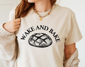 Wake and Bake Shirt, Bakers Shirt, Funny Sourdough Shirt, Bread Shirt, Baking Shirt, Funny Baker Shirt, Cute Sourdogh Starter Shirt