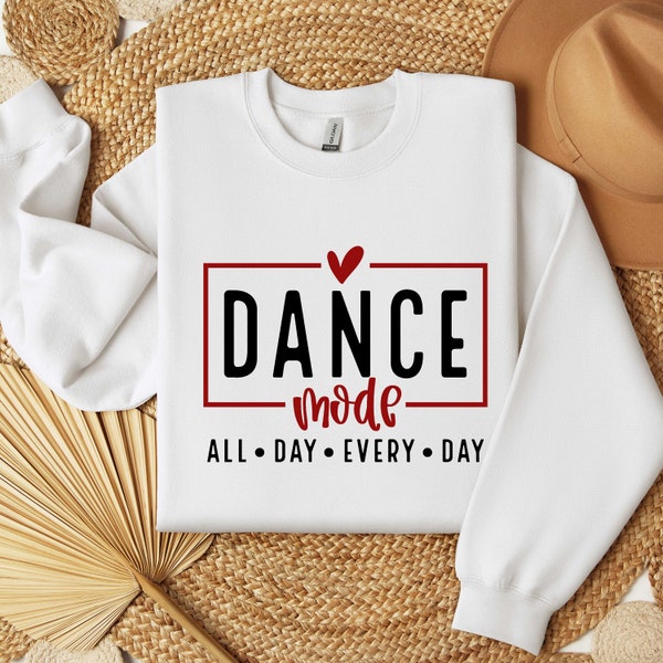 Dance Mode All Day Every Day Sweatshirt, Dance Competition Sweatshirt, Gifts for Dance Student, Dance Teacher Sweatshirt, Dance Mode Sweat