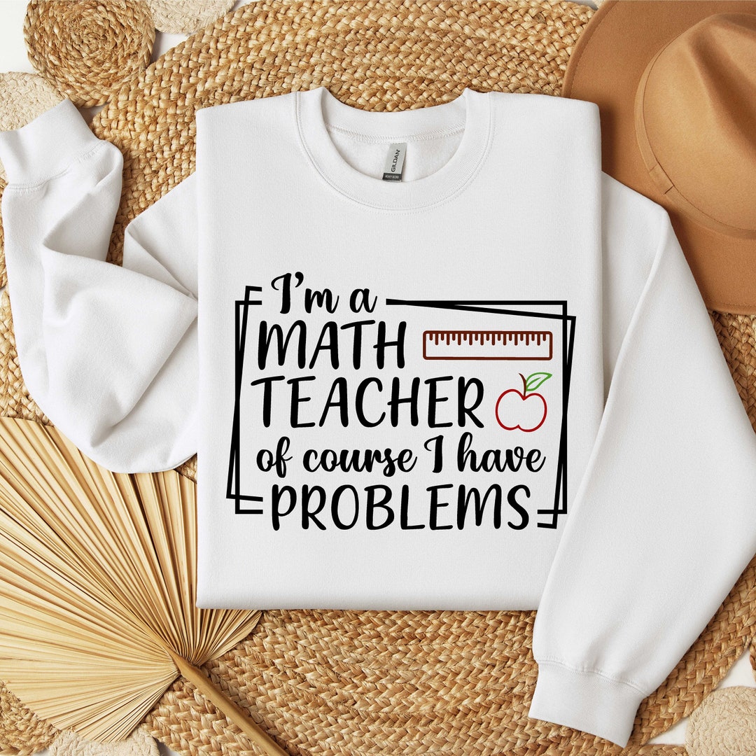 Sweating Over Math I'm A Math Teacher of Course I Have Problems Sweatshirt, Funny Math ...