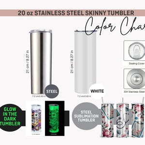 May include: A stainless steel skinny tumbler color chart. The image shows a steel and white tumbler, each 21 cm / 8.27 in tall and 7.2 cm / 2.83 in wide. Additional designs include glow-in-the-dark and floral patterns. The text reads "20 oz Stainless Steel Skinny Tumbler".