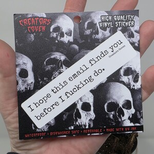 "I hope this email finds you before I fucking do." white rectangle sticker with black lettering