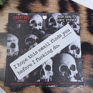 "I hope this email finds you before I fucking do." white rectangle sticker with black lettering