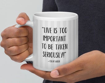 White Mug With Quote "Life Is Too Important To Be Taken Seriously" From Oscar Wilde