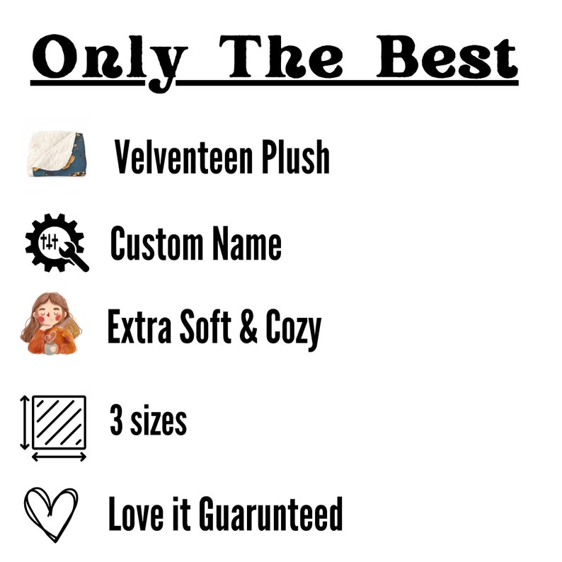 May include: A graphic with the text "Only The Best" in bold black letters. Below the text are five icons and descriptions: a white blanket with gold stars, "Velventeen Plush"; a gear with a wrench, "Custom Name"; a cartoon woman holding a cup of coffee, "Extra Soft & Cozy"; a striped rectangle with arrows, "3 sizes"; and a heart, "Love it Guaranteed".