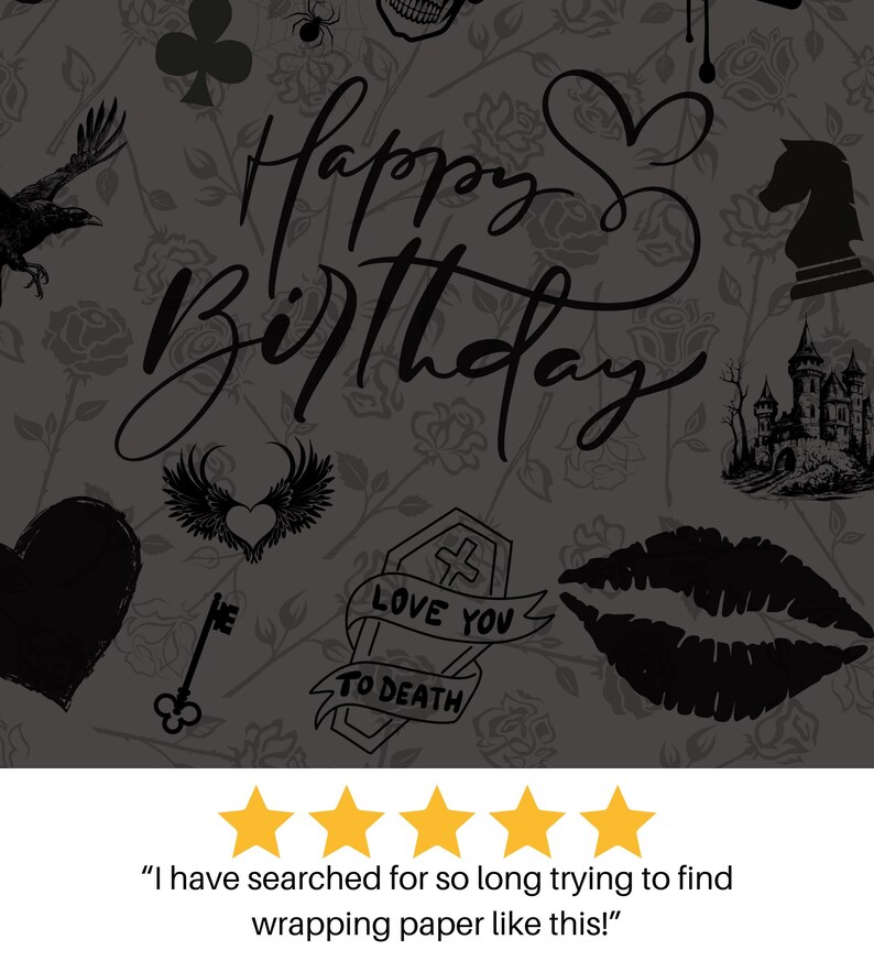 May include: Black and white gothic themed wrapping paper with a repeating pattern of roses, hearts, skulls, a castle, a raven, a chess piece, a key, a coffin, and the words "Happy Birthday".