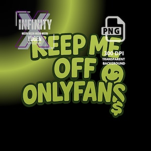 May include: A digital graphic with the text "KEEP ME OFF ONLYFANS" in green, outlined in a darker green, with a smiling face and dollar sign. The background is black with a green gradient. The image also includes the text "INFINITY YUGEN" and "PNG 300 DPI TRANSPARENT BACKGROUND".