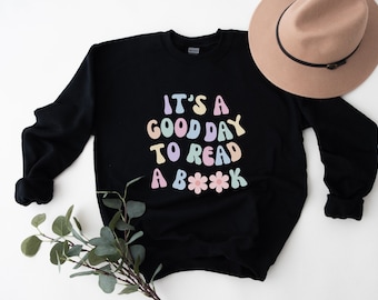 Reading Shirt, Book Sweatshirt, Bookworm Shirt, Bookish Shirt, Gift for Book Lover, Gift for Librarian, Its A Good Day To Read A Book