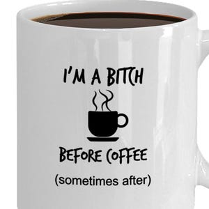 I&#39;m A Bitch Before Coffee. Coffee Lover&#39;s Mug