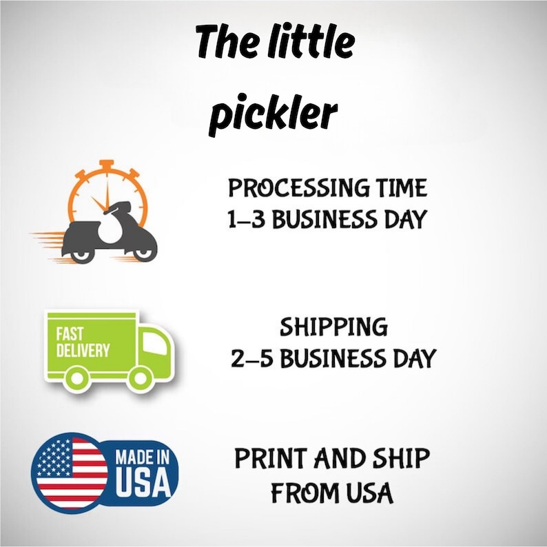 May include: The little pickler text with a graphic of a clock and a scooter, a truck with the words fast delivery, and an American flag with the words made in USA. The text also says processing time 1-3 business day, shipping 2-5 business day, and print and ship from USA.