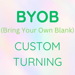 May include: A digital graphic with a pastel rainbow background. The text "BYOB (Bring Your Own Blank)" is in green, followed by "CUSTOM TURNING" in green, indicating a service or product related to custom woodworking or crafting.