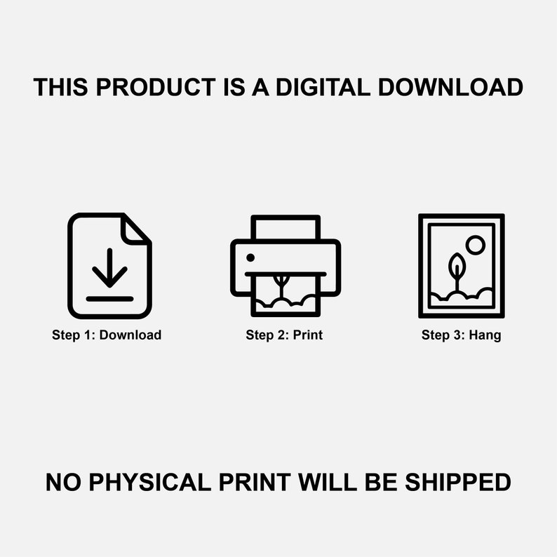 May include: Image illustrating the digital download process. Text reads "THIS PRODUCT IS A DIGITAL DOWNLOAD" and "NO PHYSICAL PRINT WILL BE SHIPPED." Steps include download, print, and hang, each with a corresponding icon.