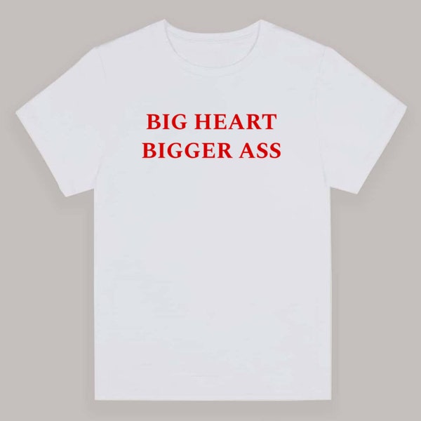Big heart bigger ass t-shirt