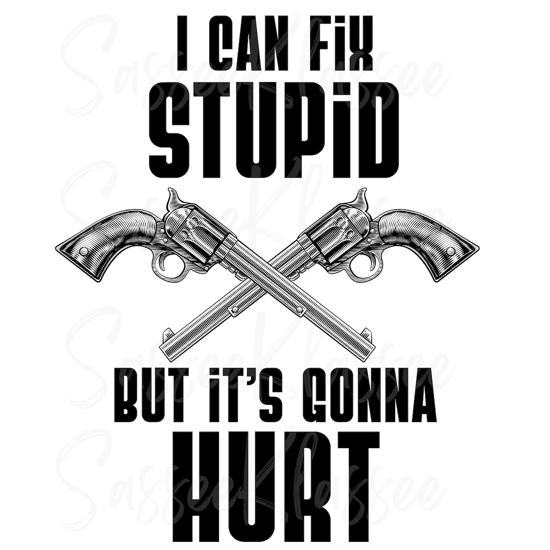 I Can Fix Stupid but Its Gonna Hurt PNG SVG Etsy