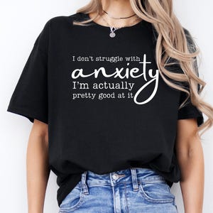 I Don’t Struggle With Anxiety Shirt, Funny Mental Health Tee, Sarcastic Sweatshirt, Relatable Anxiety Quote Shirt, Humor Gift for Her or Him
