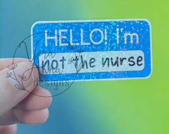Hello! I'm Not The Nurse Sticker