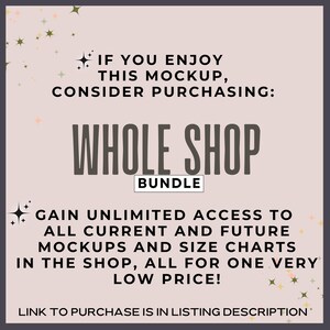 May include: A pink and white graphic with the text "IF YOU ENJOY THIS MOCKUP, CONSIDER PURCHASING: WHOLE SHOP BUNDLE GAIN UNLIMITED ACCESS TO ALL CURRENT AND FUTURE MOCKUPS AND SIZE CHARTS IN THE SHOP, ALL FOR ONE VERY LOW PRICE! LINK TO PURCHASE IS IN LISTING DESCRIPTION."
