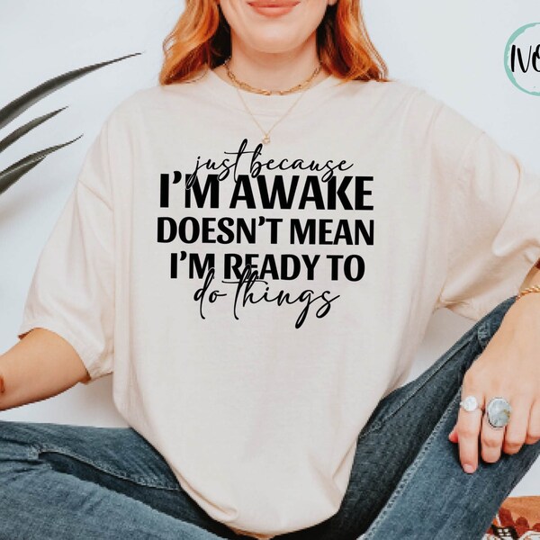 Comfort Colors® Just Because I'm Awake Shirt, Funny Shirt, Saying Shirt, Sarcastic Shirt, Teen Girl Gift, Funny Birthday Gift, Sassy Shirt