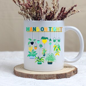 Hang on Tight Mug, Plant Lover Coffee Mug, Gift for Plant Lovers, Plant Lady Coffee Mug, Plant Mom Gift, Gardener Mug, Mothers Day Gift