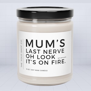 Funny scented soy wax candle gift for mum Mum&#39;s last nerve Oh look... It&#39;s on fire Mother&#39;s Day Christmas Birthday first gift for mummy