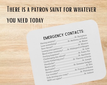 May include: A white card with the text "THERE IS A PATRON SAINT FOR WHATEVER YOU NEED TODAY" at the top. Below the text is a list of common problems and the patron saint to call on for help. For example, "Having anxiety? St. Dymphna".