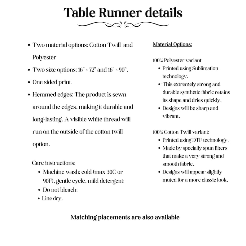 May include: Table runner details with two material options: cotton twill and polyester. Two size options: 16 inches by 72 inches and 16 inches by 90 inches. Care instructions include machine wash cold, gentle cycle, mild detergent, do not bleach, and line dry.
