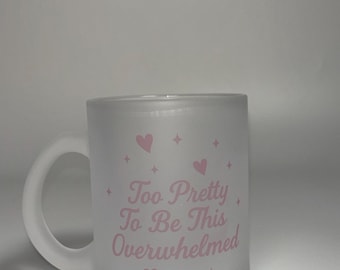 Too Pretty to be Overwhelmed Frosted Mug - 11oz