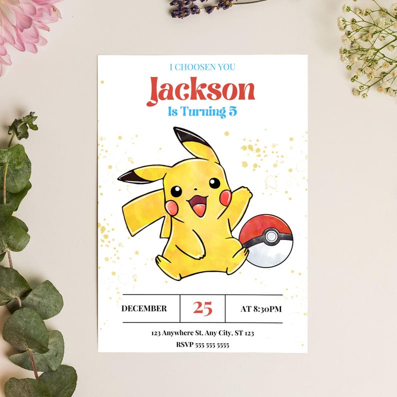 May include: A yellow Pikachu Pokemon character holding a red and white Pokeball. The invitation reads "I Choosen You Jackson Is Turning 5" with a date of December 25th at 8:30 PM. The address is 123 Anywhere St. Any City, ST 123. RSVP 555 555 5555.
