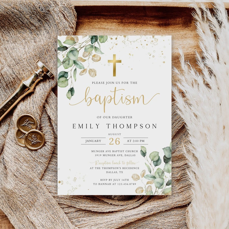 May include: A white baptism invitation with gold lettering and a watercolor eucalyptus design. The invitation reads "Please join us for the baptism of our daughter Emily Thompson, August 26 at 2:00 PM, Munger Ave Baptist Church, 3919 Munger Ave, Dallas. Reception lunch to follow at the Thompson's Residence, Dallas, TX. RSVP by July 16th to Hannah at 123.456.0789."