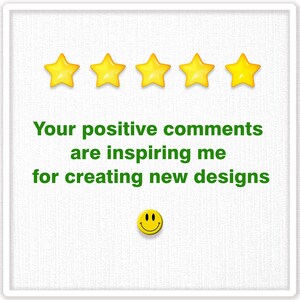 May include: Five yellow stars with a white background and the text "Your positive comments are inspiring me for creating new designs" in green text. A yellow smiley face is below the text.