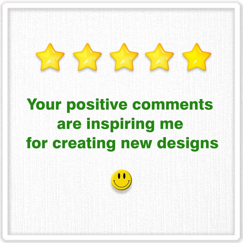 May include: Five yellow stars with a white background and the text "Your positive comments are inspiring me for creating new designs" in green text. A yellow smiley face is below the text.