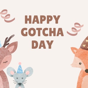 May include: A watercolour illustration of a deer, a mouse, and a fox wearing party hats. The text "HAPPY GOTCHA DAY" is written in brown letters.