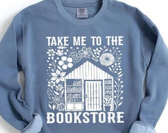 Take Me To The Bookstore Sweatshirt | Book Lover Pullover | Librarian Gift | Reading Lover Sweater | Bookish Floral Sweater | Literary Store