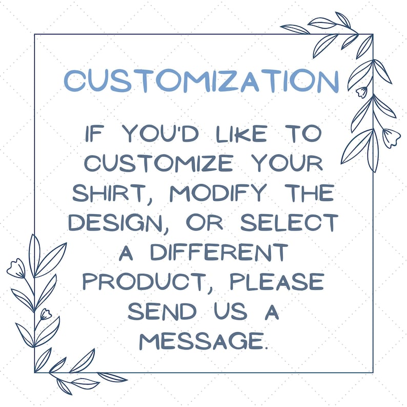 Pode incluir: Um gr&aacute;fico de texto azul e branco com uma borda floral. O texto diz "CUSTOMIZATION IF YOU'D LIKE TO CUSTOMIZE YOUR SHIRT, MODIFY THE DESIGN, OR SELECT A DIFFERENT PRODUCT, PLEASE SEND US A MESSAGE."