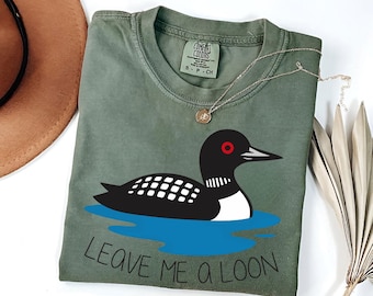 Leave Me A Loon T-Shirt: Comfort Colors Bird Watching Tee