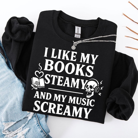I Like My Books Steamy Sweatshirt | Music Screamy Sweatshirt | Book Lover Sweater | Metalcore Music Shirt | Emo Music | Romance Lover Gift
