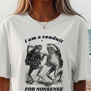 I Am a Conduit for Nonsense T-shirt. Comfort Colors Funny Weirdcore Sayings Unique Tshirt Tee Adults Men Women Meme Graphic Humor Sarcastic