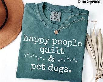 Happy People Quilt Shirt, Quilting and Dogs Shirt, Quilt Shirt for Women, Quilt Dog Mom Shirt, Quilting Gift, Funny Quilting Shirt