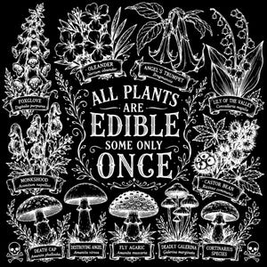 May include: A black and white botanical illustration featuring various toxic plants and mushrooms with the text ALL PLANTS ARE EDIBLE SOME ONLY ONCE. Labeled specimens include Foxglove, Oleander, Angel's Trumpet, Lily of the Valley, Monkshood, Castor Bean, Death Cap, Destroying Angel, Fly Agaric, Deadly Galerina, and Cortinarius species.