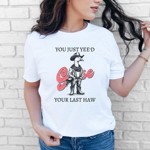 Yeed Your Last Haw Shirt - Silly Goose - Funny Western Shirt - Goose Shirt