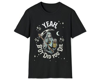 Yeah, but did you die? Unisex Softstyle T-Shirt