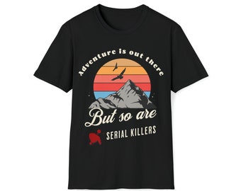 Adventure is out there and serial killers Unisex Softstyle T-Shirt
