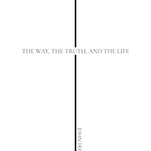 Puede incluir: Un diseño minimalista con una cruz negra sobre fondo blanco. El texto "THE WAY, THE TRUTH, AND THE LIFE" está centrado horizontalmente. La referencia bíblica "JOHN 14:6" está alineada verticalmente en la parte inferior de la cruz.