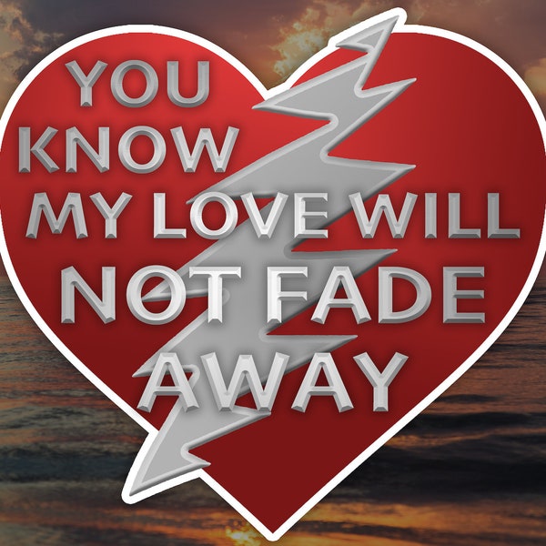 You Know My Love Will Not Fade Away Waterproof Vinyl Sticker Decal Grateful Dead