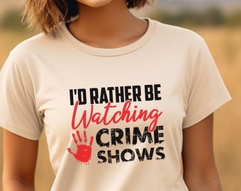 True Crime Shows T-Shirt: I'd Rather Be Watching