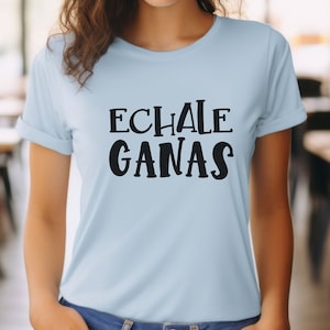 Funny Spanish T-Shirt: &quot;Echale Ganas&quot; Latina Gift
