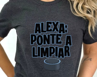 Funny Spanish T-Shirt: Alexa Ponte A Limpiar, Sarcastic Latina Tee