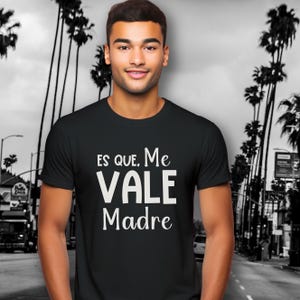 Funny Spanish T-Shirt: Es Que Me Vale Madre, Latino Gift